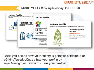 MAKE YOUR #GivingTuesdayCa PLEDGE

Once you decide how your charity is going to participate on
#GivingTuesdayCa, update your profile on
www.GivingTuesday.ca to share your pledge!

 