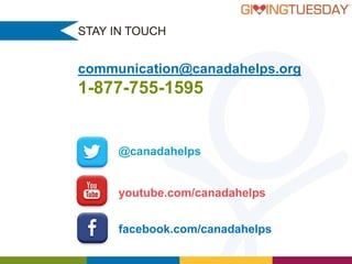 STAY IN TOUCH

communications@canadahelps.org

1-877-755-1595

@canadahelps

youtube.com/canadahelps

facebook.com/canadahelps

 