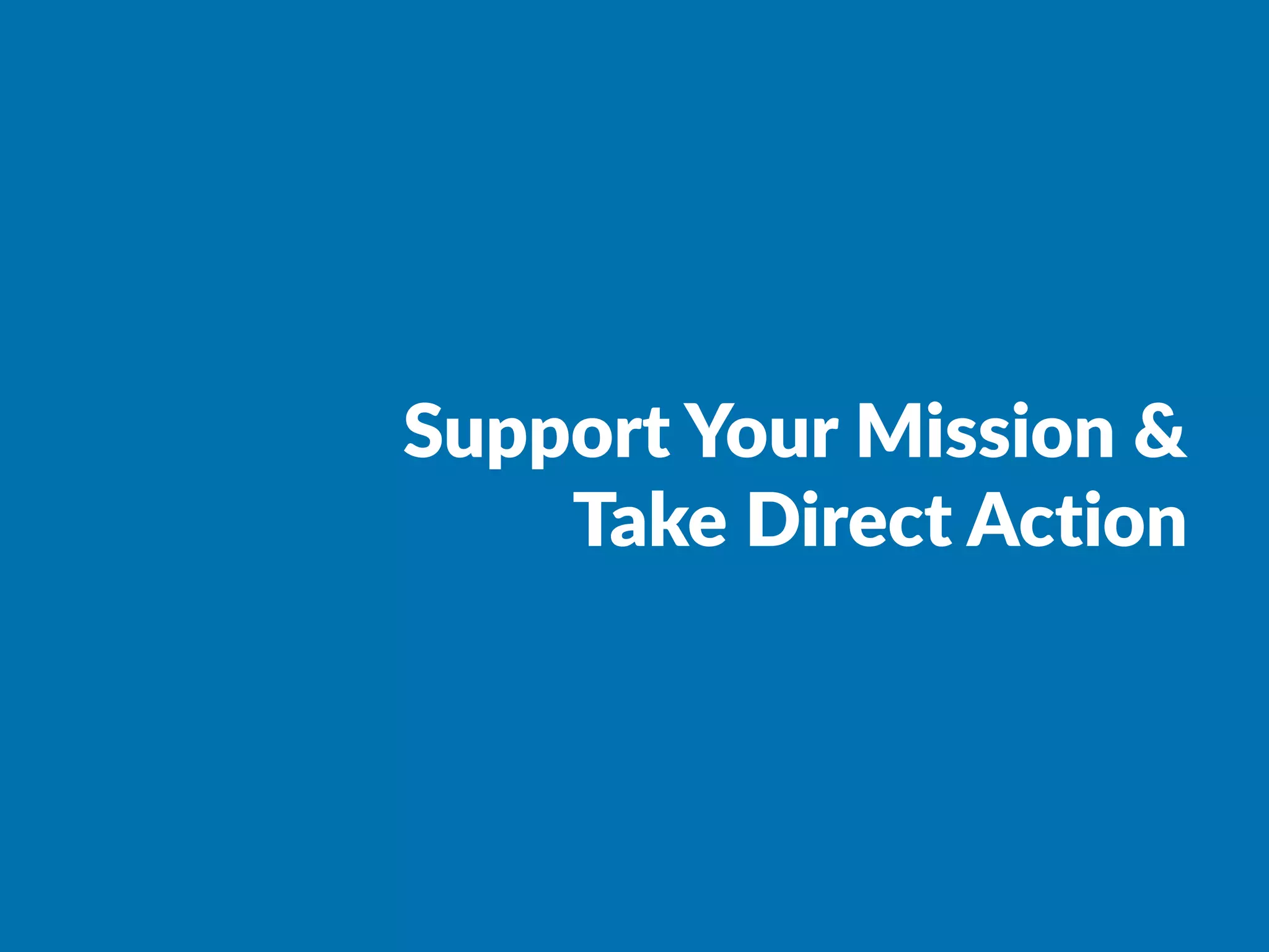 Support Your Mission &
Take Direct Action
 