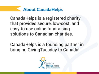About CanadaHelps
CanadaHelps is a registered charity
that provides secure, low-cost, and
easy-to-use online fundraising
s...