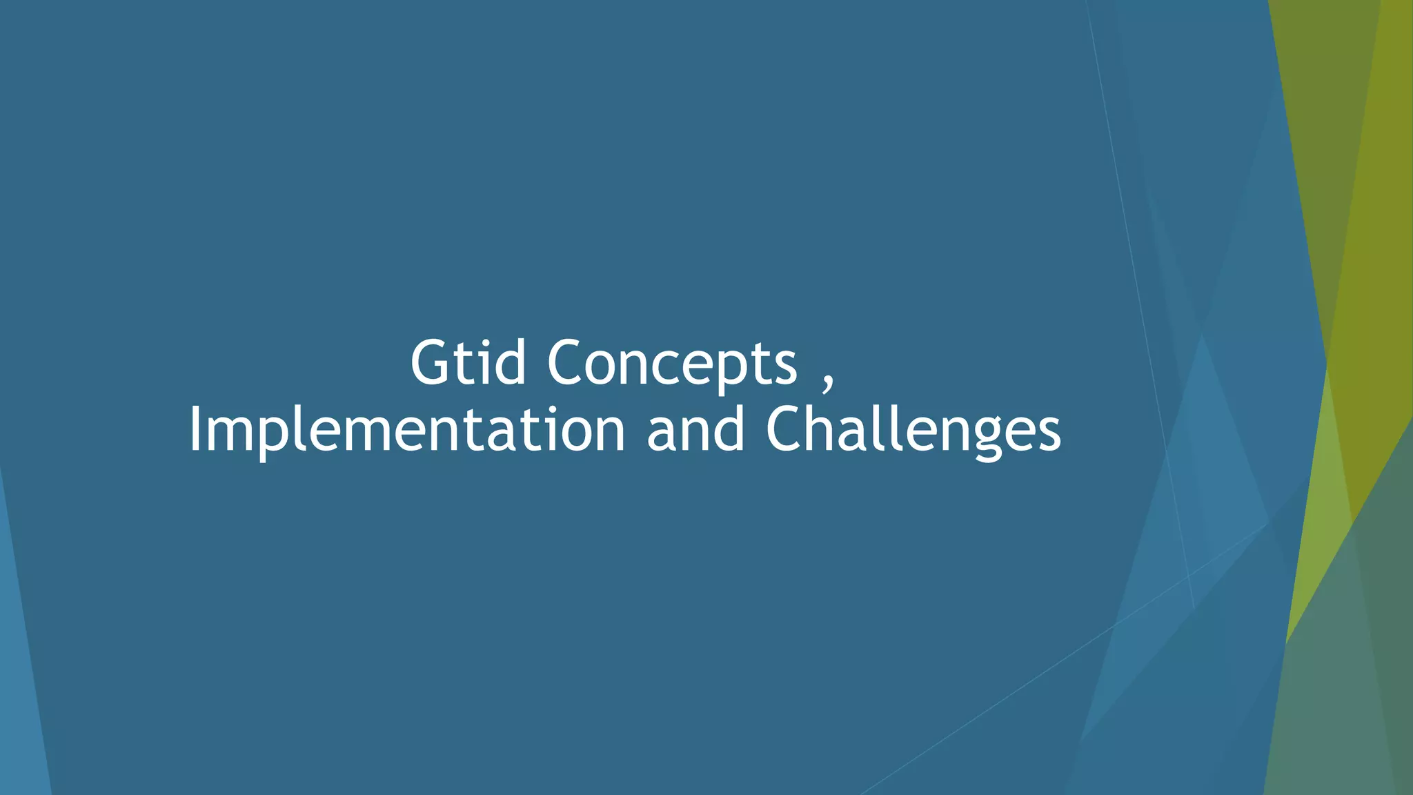 Gtid Concepts , Implementation and Challenges 