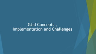 Gtid Concepts ,
Implementation and Challenges
 