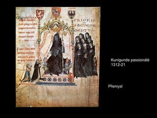 Kunigunda passionálé
 1312-21




Přemysl
 