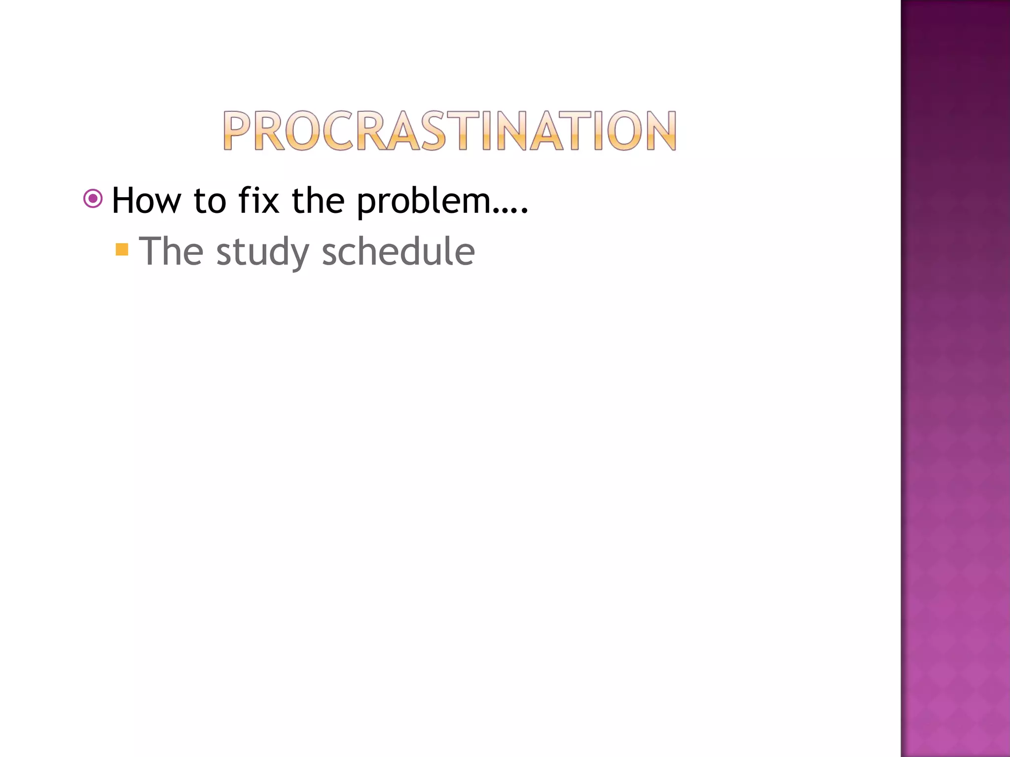 How to fix the problem…. The study schedule 