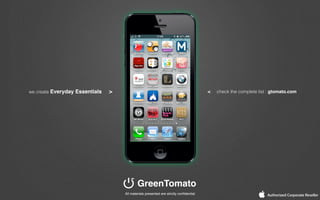 we create Everyday Essentials >
GreenTomato
< check the complete list : gtomato.com
All materials presented are strictly conﬁdential
 