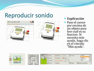 Reproducir sonido Explicación
Pase el cursor
por encima de
un objeto para
leer cuál es su
funcion. Si
necesita más
ayuda, haga clic
en el vínculo
"Más ayuda".
