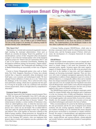 Why Smart City?
Digitization as a societal and economical megatrend is increas-
ingly reaching the municipal administration. Cities such as
Munich are currently developing "Smart City guidelines" as an
interdisciplinary section of their integrated urban development.
Cologne is one of the few German partner cities in the European
lighthouse project for "Smart Cities & Communities (SCC)" and
is part of our project consortium GrowSmarter, Hamburg has
developed an ambitious strategy for becoming a "digital capital",
and "hidden champions" like Norderstedt near Hamburg or Ulm
in Baden-Württemberg are successfully on their way of digitiza-
tion.
Current or former Morgenstadt partner cities such as Stock-
holm, New York, Singapore, Barcelona or Vienna, have already
realized that a long-term sustainable urban development must
build upon a new economic and technological model. We have
adopted Vienna's definition of smart city as a city "which meets
the challenges of the 21st century. This is achieved with a long-
term and holistic strategy, which aims to guarantee the best qual-
ity of living for all people in the city–combined with maximum
resource preservation, which is brought about by comprehensive
innovation."
European Smart City projects
Within the framework of the European research program 'Hori-
zon 2020', the Smart and Sustainable Cities (SCC) calls play an
important role. This European initiative promotes the sustainable
development of cities and help them to become "smarter". The
related projects introduce a certain number of frontrunner cities,
which are called lighthouse cities, in which the innovative tech-
nologies are implemented and strategies for the transformation
process into a smart city are developed. The so-called follower
cities then apply the gained knowledge in their city. Lighthouse
and follower cities work together on innovative solutions in the
fields of energy, mobility, climate protection, etc. through the uti-
lization of new technologies and social innovations. With the sup-
port of the European SCC projects, cities can implement their
projects ideas in reality and companies can also contribute to the
City of the Future.
A German funding program SMARTilience, which aims to
develop a municipal control model for climate protection in large
German cities, and the European project UNaLab, which pro-
motes the development of a European framework for nature-
based solutions.
SMARTilience
While municipal climate protection is now an integral part of
strategic development in many German municipalities, the adap-
tation to climate change is still much less prominent on the
municipal policy agenda. Scientists agrees that many negative
impacts of climate change will not be able to be prevented at the
local level in the medium to long term, and local adaptation
strategies are becoming increasingly important. There are, how-
ever, still a lack of adequate management approaches that allow
municipalities to address climate adaptation as part of a variety of
different objectives, to strategically address them and to translate
them into intergovernmental action plans. A large number of con-
cepts and tools exist, for example from the Fraunhofer innovation
network Morgenstadt, which enable a more efficient management
of complex urban development processes, but have not yet been
applied in the context of climate resilience in cities.
The SMARTilience project aims to design a municipal control
model for climate-friendly urban development and to implement
it in the two German cities of Halle and Mannheim. Innovative
governance formats for an integrated communal management are
to be brought together with concrete fields of action for a climate-
friendly city (for example investment in ecosystem services and
networked technologies) and tested in the form of rebates.
Policy recommendations for action by the federal government,
the state governments and the EU aim to integrate local climate
resilience into the existing regulatory framework. In addition,
new models of funding are to be identified that ensure adequate
private-sector involvement in investments in climate resilience.
Overall, the project is interdisciplinary and application-orienta-
tion. Consequently, this instrument should contribute to a sys-
temic, energy-efficient and resource-efficient, climate-adjusted
and socially inclusive sustainable development of municipalities
in Germany.
C o v e r S t o r y
Global Technologies July - Aug 201812
European Smart City Projects
© pure-life-pictures - City of Halle is part of SMARTilience.
The aim of the project is to develop of a steering model for
climate-friendly urban development.
© davis - Mannheim is the third city partner at SMARTili-
cience. The implementation of the developed model in the
two cities is planned from 2018 onwards.
 