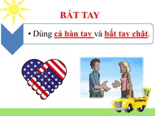 BẮT TAY
• Dùng cả bàn tay và bắt tay chặt.
 