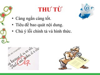 THƯ TỪ
• Càng ngắn càng tốt.
• Tiêu đề bao quát nội dung.
• Chú ý lỗi chính tả và hình thức.
 