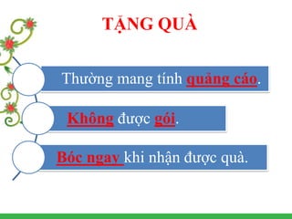 TẶNG QUÀ
Thường mang tính quảng cáo.
Không được gói.
Bóc ngay khi nhận được quà.
 