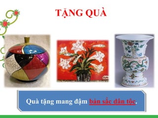 Quà tặng mang đậm bản sắc dân tộc.
TẶNG QUÀ
 
