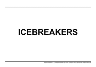 ICEBREAKERS
Booklet prepared by Lisa Renneisen and Paul Coffey. For more info e-mail auslmd_help@yahoo.com
 