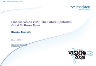 Finance Vision 2020; The Future Controller Good To Know More Klaasjan Doeswijk 26 June, 2009 
