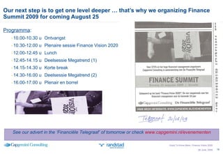 Our next step is to get one level deeper … that’s why we organizing Finance Summit 2009 for coming August 25  Programma : 10.00-10.30 u Ontvangst 10.30-12.00 u Plenaire sessie Finance Vision 2020 12.00-12.45 u Lunch 12.45-14.15 u Deelsessie Megatrend (1) 14.15-14.30 u  Korte break 14.30-16.00 u  Deelsessie Megatrend (2) 16.00-17.00 u Plenair en borrel Good To Know More; Finance Vision 2020 26 June, 2009 See our advert in the ‘Financiële Telegraaf’ of tomorrow or check  www.capgemini.nl/evenementen   