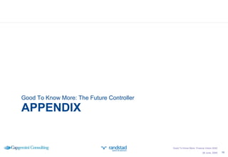 APPENDIX Good To Know More: The Future Controller 26 June, 2009 Good To Know More; Finance Vision 2020 