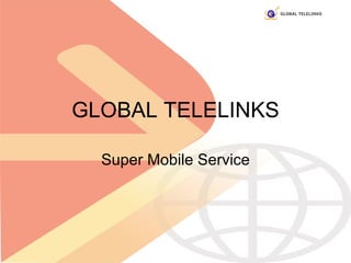 GLOBAL TELELINKS Super Mobile Service 