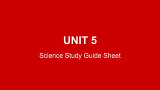 UNIT 5
Science Study Guide Sheet
 