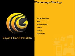Technology Offerings Beyond Transformation MS Technologies JAVA LAMP / WAMP Mobile Gaming Multimedia 