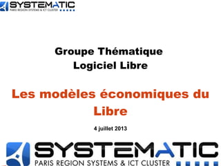 Groupe Thématique
Logiciel Libre
Les modèles économiques du
Libre
4 juillet 2013
 