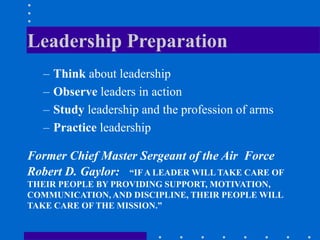 Leadership Preparation
– Think about leadership
– Observe leaders in action
– Study leadership and the profession of arms
...