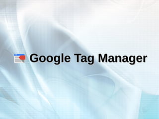 Google Tag ManagerGoogle Tag Manager
 