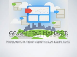 Инструменты интернет-маркетинга для вашего сайта
GOOGLETAG MANAGER
 