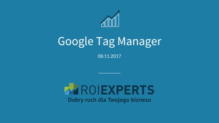 08.11.2017
Google Tag Manager
 