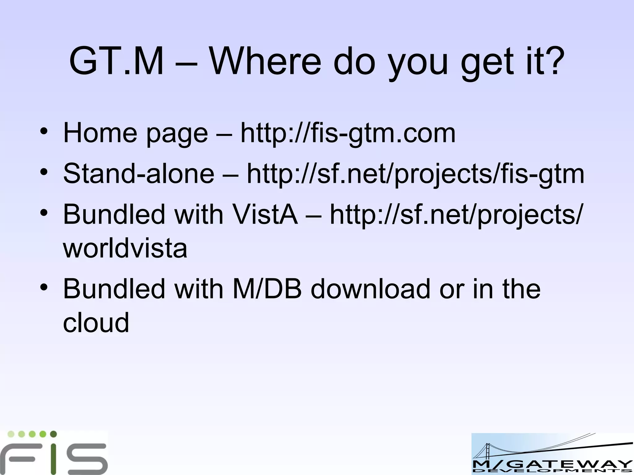 GT.M: Other features Proven security Database can be encrypted Unicode support ACID transactions 
