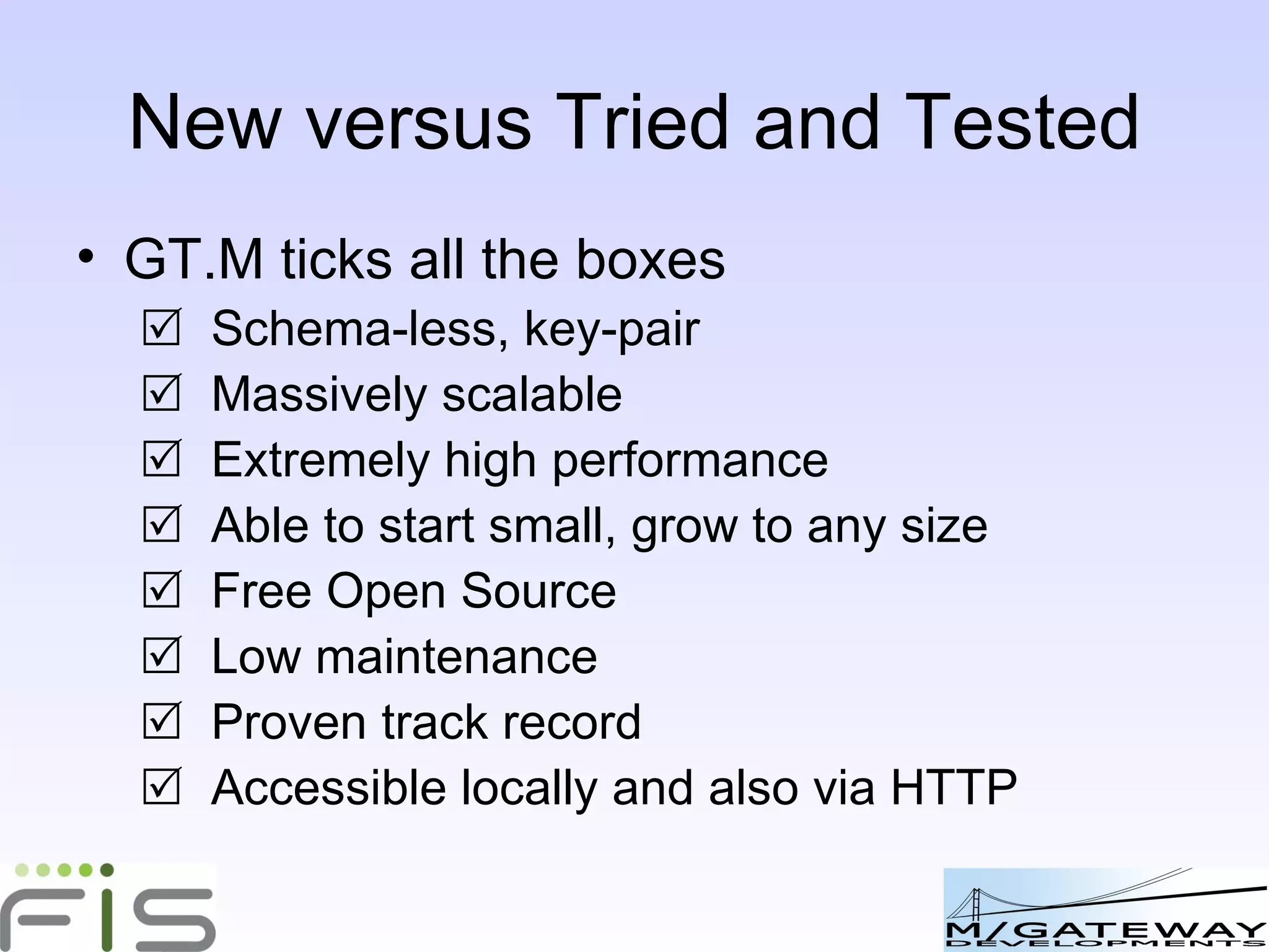 GT.M – Where do you get it? Home page: http://fis-gtm.com Stand-alone: http://sf.net/projects/fis-gtm Bundled with VistA: http://sf.net/projects/worldvista Bundled with M/DB installer: http://bit.ly/4xzkRQ 