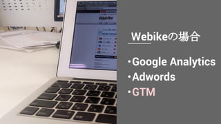 Webikeの場合
・Google Analytics
・Adwords
・GTM
 