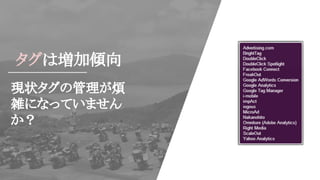 タグは増加傾向
現状タグの管理が煩
雑になっていません
か？
 