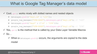 What is Google Tag Manager’s data model 
 Cool, get() works nicely with dotted names and nested objects 
 dataLayer.push...