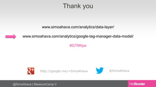@SimoAhava | MeasureCamp V 
Thank you 
www.simoahava.com/analytics/data-layer/ 
www.simoahava.com/analytics/google-tag-man...