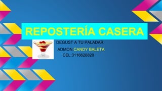 REPOSTERÍA CASERA
DEGUST A TU PALADAR
CEL:3116628820
ADMON:CANDY BALETA
 