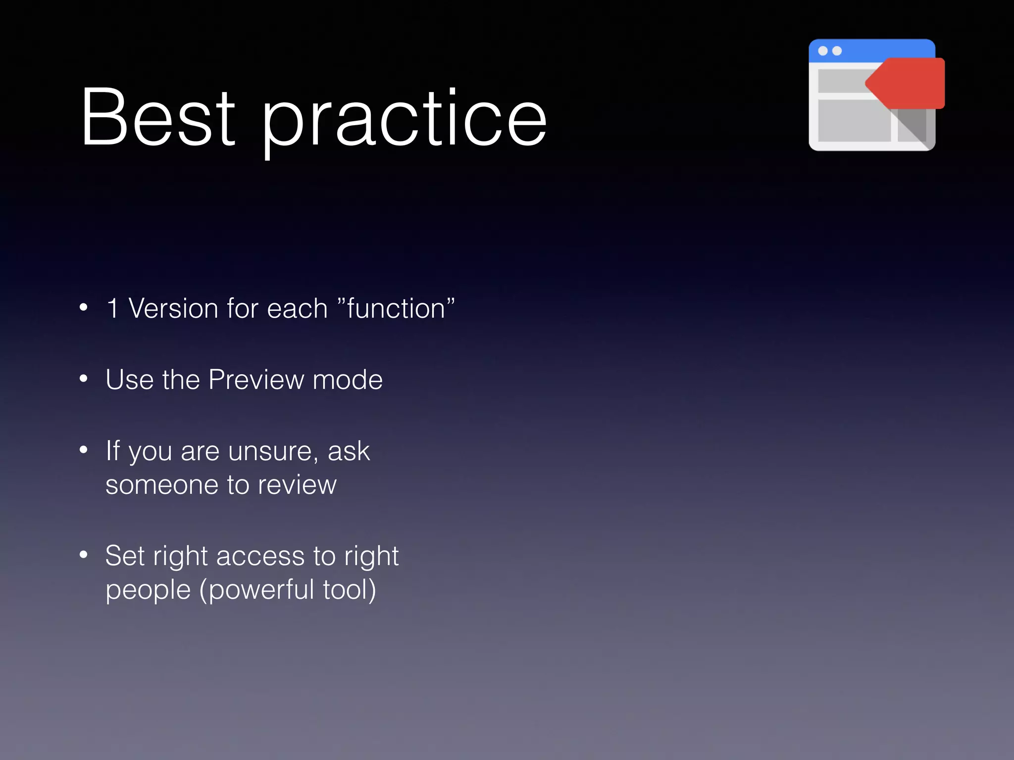 Best practice
• 1 Version for each ”function”
• Use the Preview mode
• If you are unsure, ask
someone to review
• Set right access to right
people (powerful tool)
 