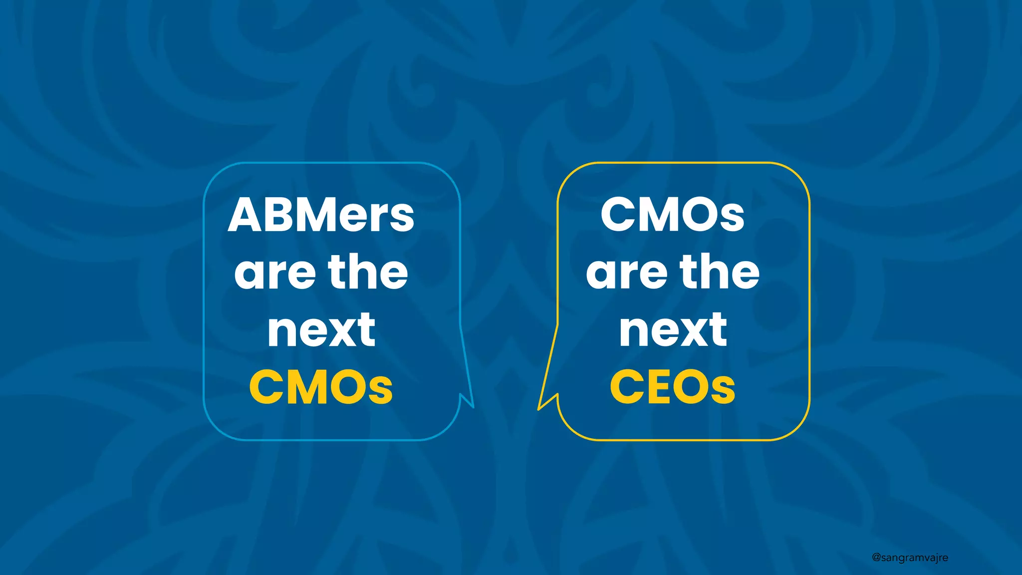 @sangramvajre
ABMers
are the
next
CMOs
CMOs
are the
next
CEOs
 
