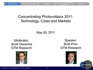 Concentrating Photovoltaics 2011:  Technology, Costs and Markets May 26, 2011 Speaker: Brett Prior GTM Research Moderator: Scott Clavenna GTM Research 