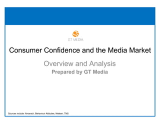 Consumer Confidence and the Media Market Overview and Analysis Prepared by GT Media Sources include: Amarach, Behaviour Attitudes, Nielsen, TNS 