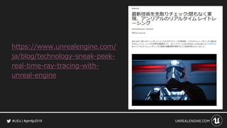 #gtmfjp2018
https://www.unrealengine.com/
ja/blog/technology-sneak-peek-
real-time-ray-tracing-with-
unreal-engine
 