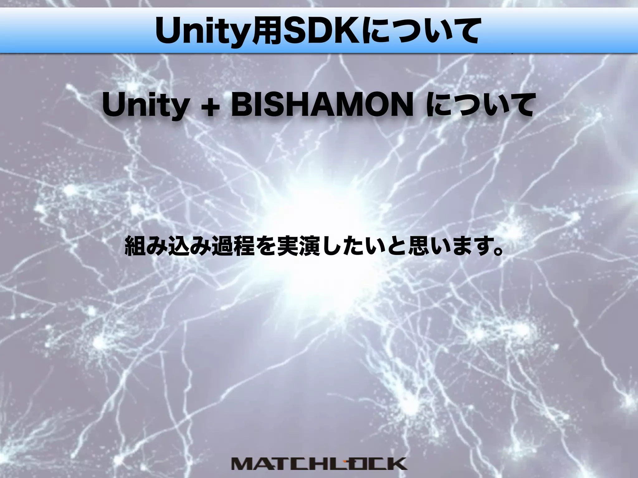 Unity用SDKについて
Unity + BISHAMON について
組み込み過程を実演したいと思います。
 