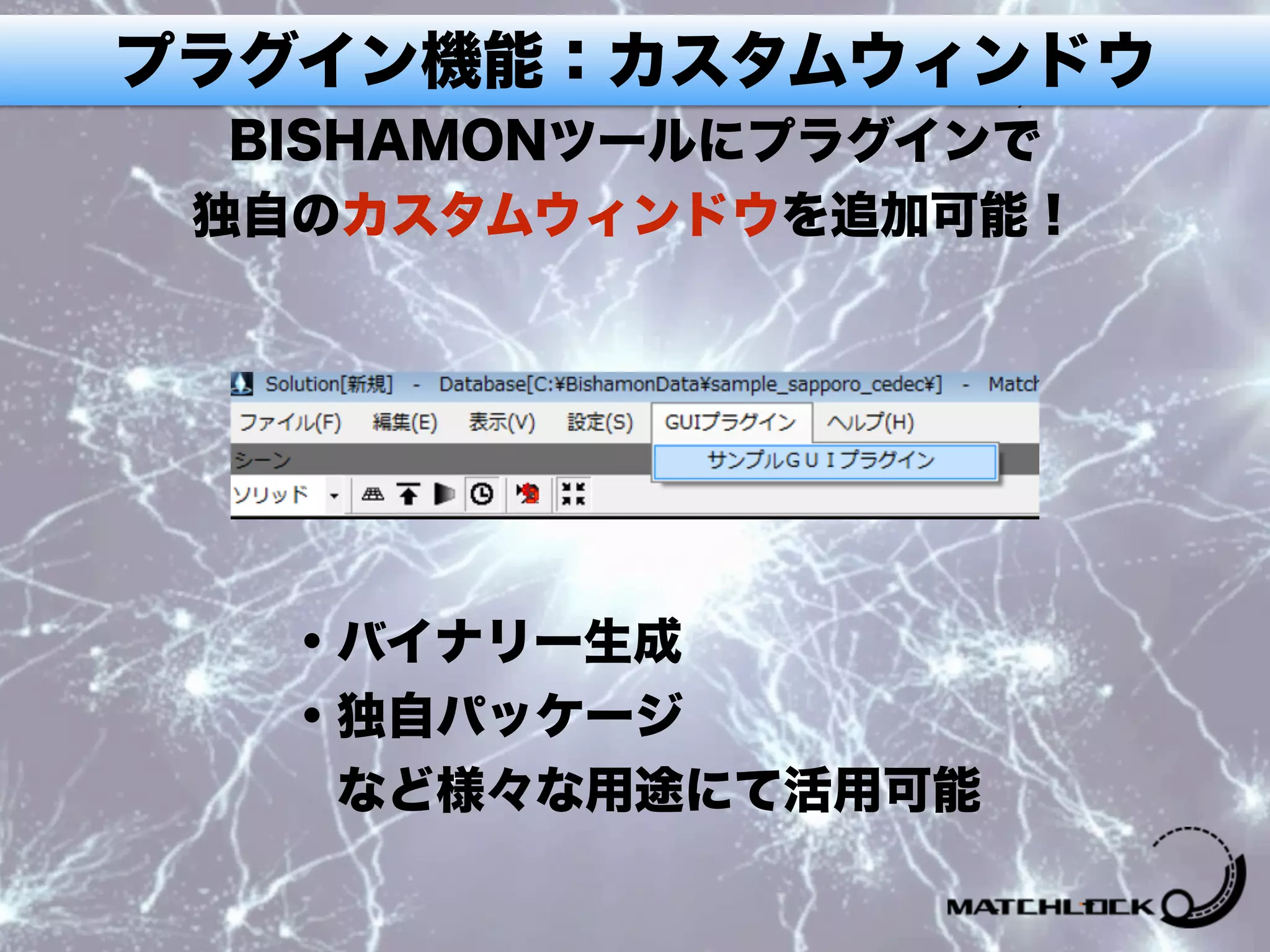 プラグイン機能：カスタムウィンドウ
BISHAMONツールにプラグインで
独自のカスタムウィンドウを追加可能！
・バイナリー生成
・独自パッケージ
 など様々な用途にて活用可能
 