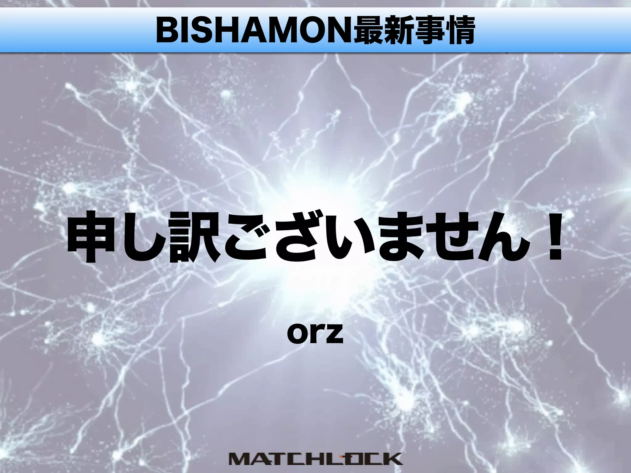BISHAMON最新事情
申し訳ございません！
orz
 