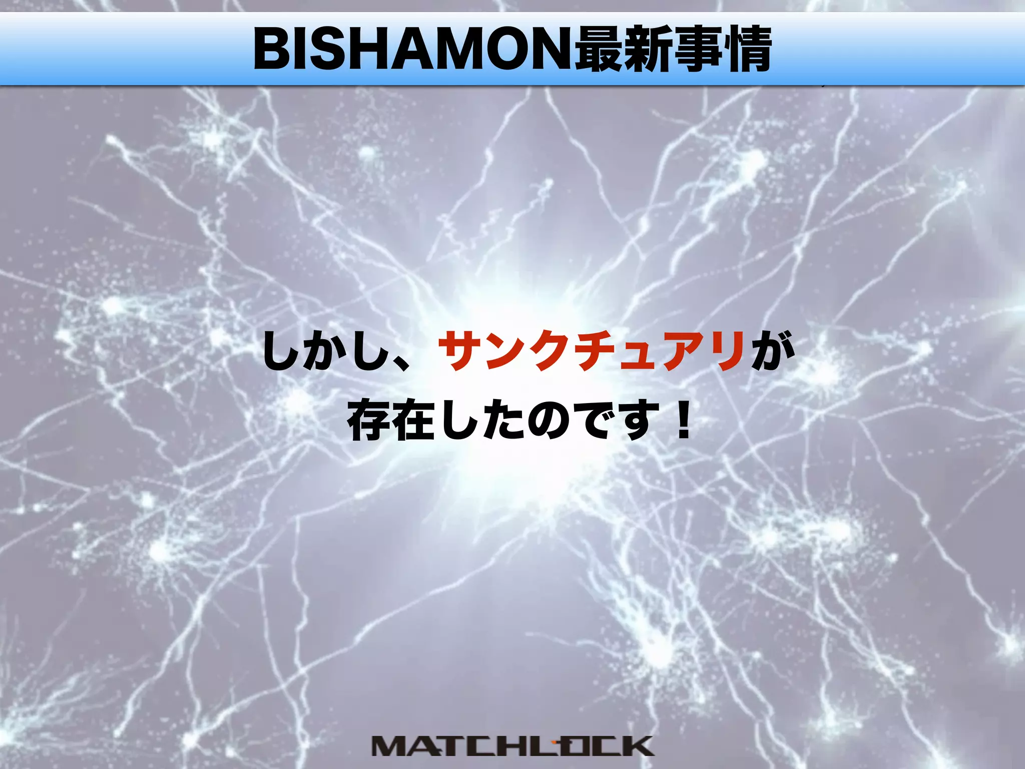 BISHAMON最新事情
しかし、サンクチュアリが
存在したのです！
 