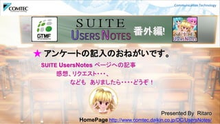36
番外編!
Presented By Ritaro
HomePage http://www.comtec.daikin.co.jp/DC/UsersNotes/
SUITE UsersNotes ページへの記事
★ アンケートの記入のおねがいです。
感想、リクエスト・・・、
なども ありましたら・・・・どうぞ！
 