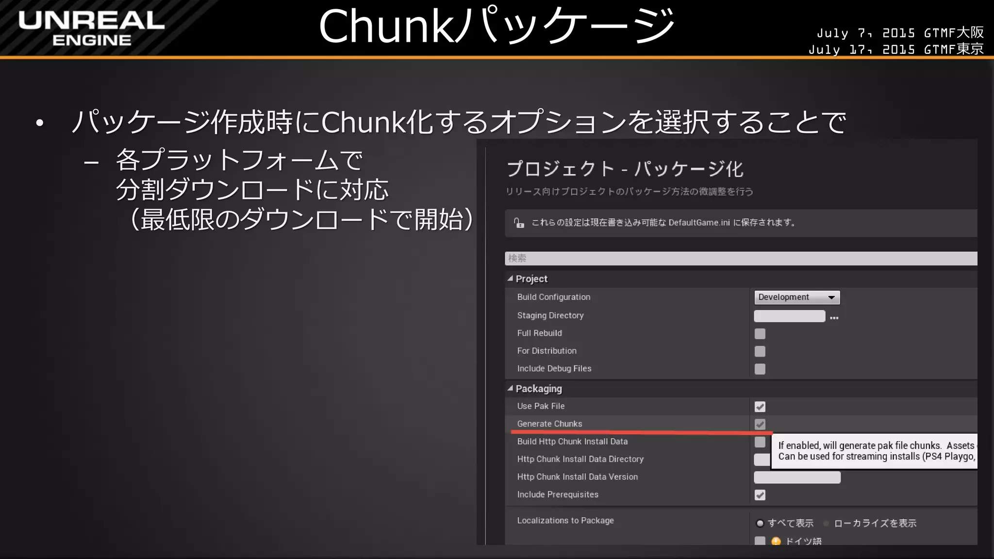 July 7, 2015 GTMF大阪
July 17, 2015 GTMF東京
Chunkパッケージ
• パッケージ作成時にChunk化するオプションを選択することで
– 各プラットフォームで
分割ダウンロードに対応
（最低限のダウンロードで開始）
 