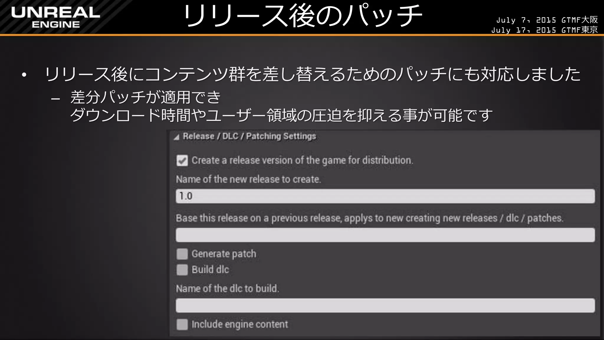 July 7, 2015 GTMF大阪
July 17, 2015 GTMF東京
リリース後のパッチ
• リリース後にコンテンツ群を差し替えるためのパッチにも対応しました
– 差分パッチが適用でき
ダウンロード時間やユーザー領域の圧迫を抑える事が可能です
 