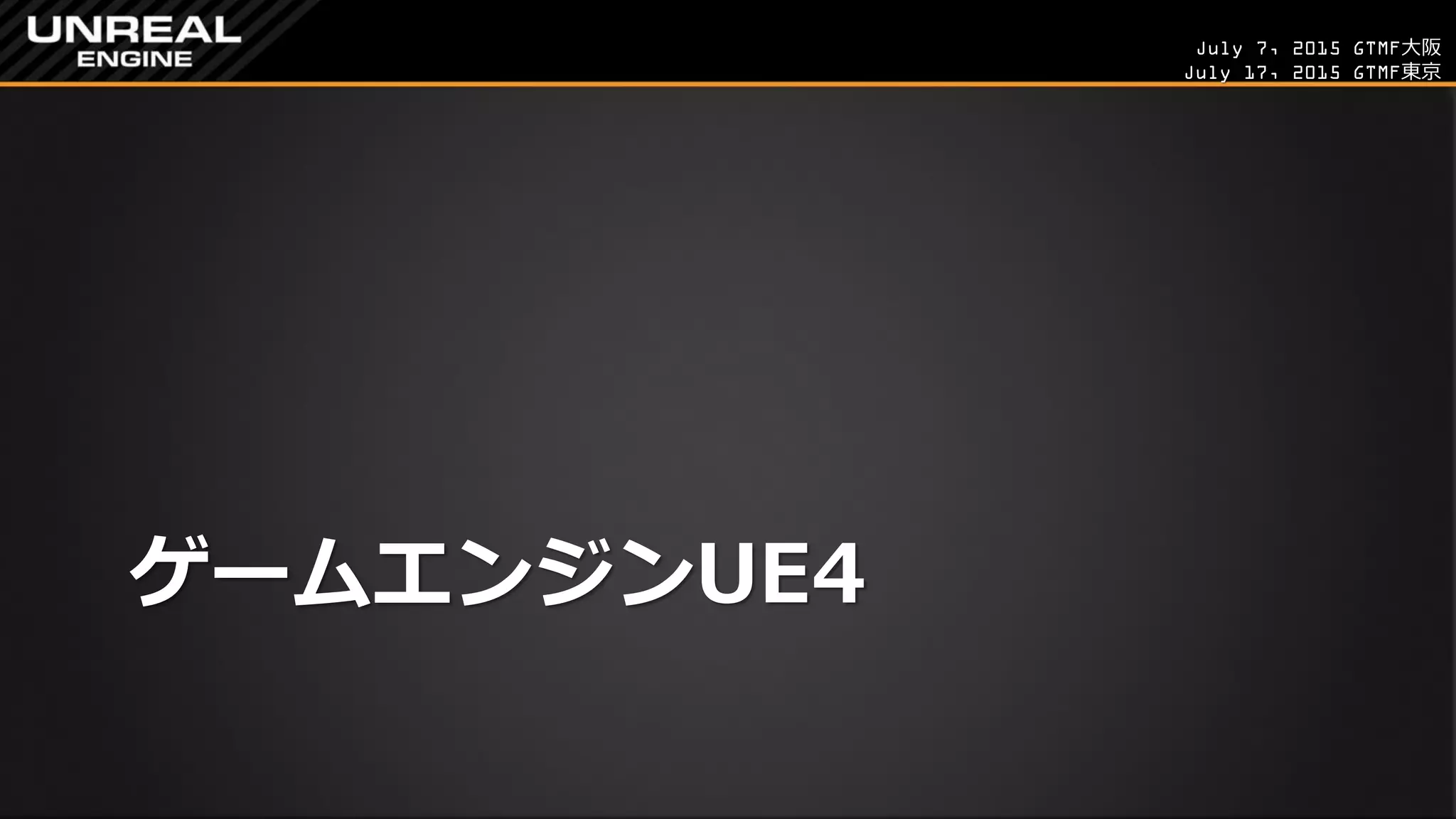 July 7, 2015 GTMF大阪
July 17, 2015 GTMF東京
ゲームエンジンUE4
 