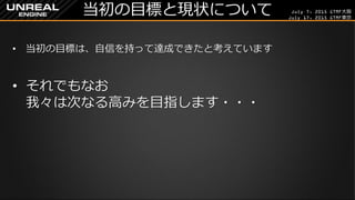 July 7, 2015 GTMF大阪
July 17, 2015 GTMF東京
当初の目標と現状について
&bull; 当初の目標は、自信を持って達成できたと考えています
&bull; それでもなお
我々は次なる高みを目指します・・・
 