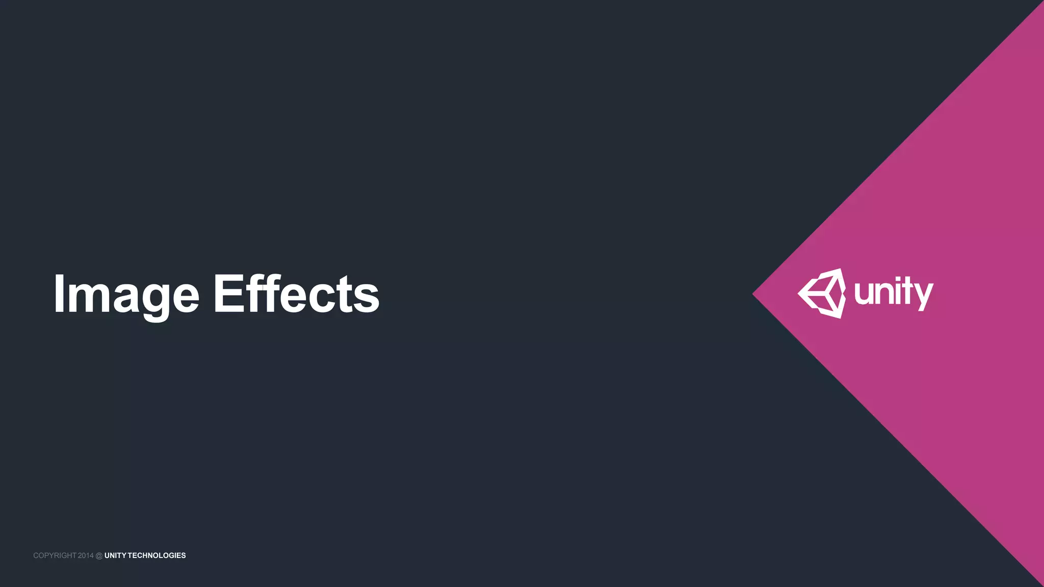 COPYRIGHT 2014 @ UNITYTECHNOLOGIES
Image Effects
COPYRIGHT 2014 @ UNITYTECHNOLOGIES
 